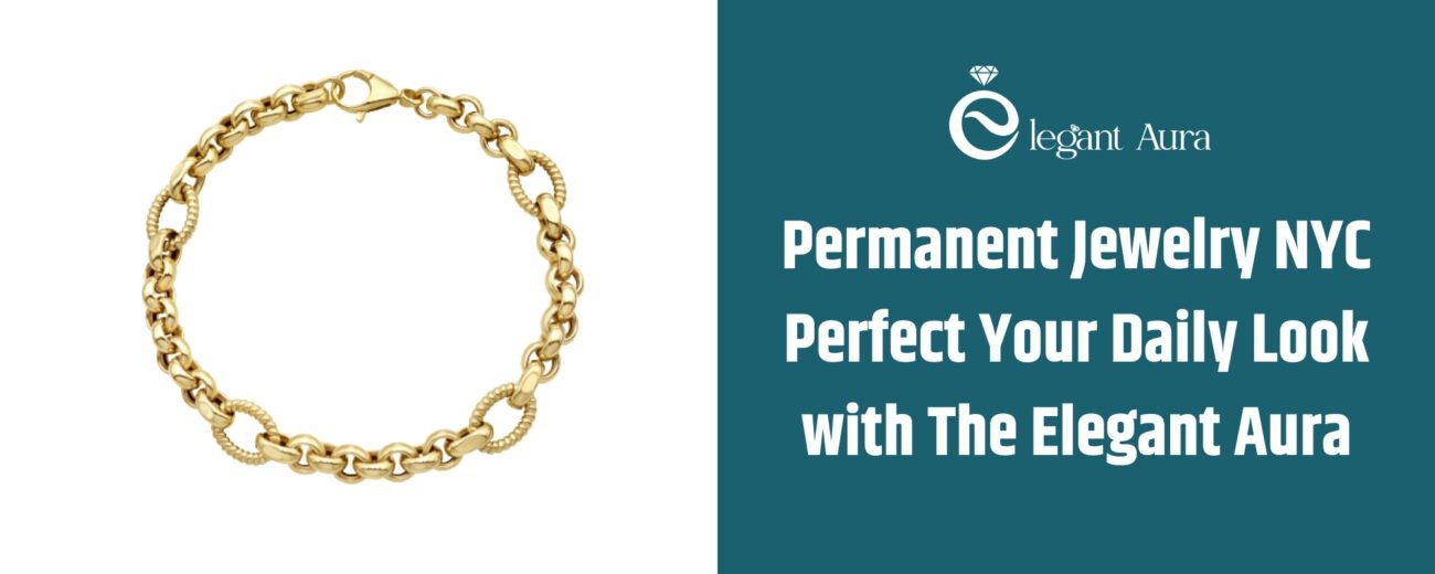 Permanent Jewelry NYC – Perfect Your Daily Look with The Elegant Aura